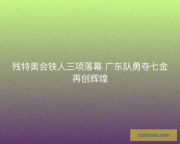 残特奥会铁人三项落幕 广东队勇夺七金再创辉煌