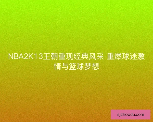 NBA2K13王朝重现经典风采 重燃球迷激情与篮球梦想